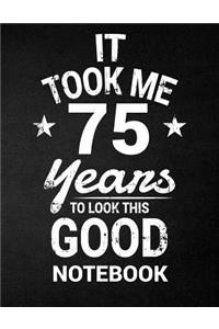 It Took Me 75 Years To Look This Good Notebook: 75th Birthday Gift - Blank Line Composition Notebook and Birthday Journal for 75 Year Old, Black Notebook Gift, Funny Birthday Quote (8.5 x 11 - 110