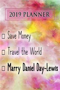 2019 Planner: Save Money, Travel the World, Marry Daniel Day-Lewis: Daniel Day-Lewis 2019 Planner