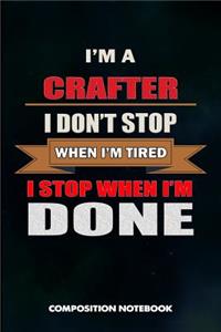 I Am a Crafter I Don't Stop When I Am Tired I Stop When I Am Done