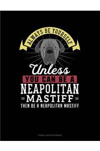 Always Be Yourself Unless You Can Be a Neapolitan Mastiff Then Be a Neapolitan Mastiff