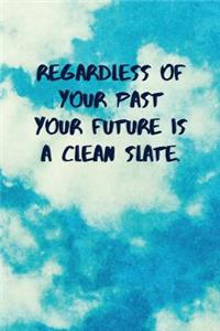 Regardless of Your Past Your Future Is a Clean Slate