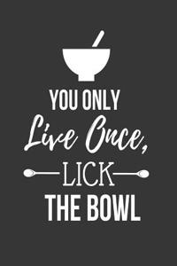You Only Live Once, Lick the Bowl