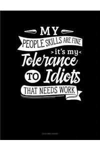 My People Skills Are Fine It's My Tolerance to Idiots That Needs Work