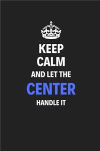 Keep Calm And Let The Center Handle It