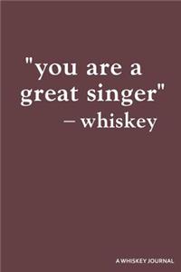 You Are a Great Singer -Whiskey a Whiskey Journal