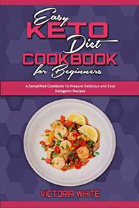 Easy Keto Diet Cookbook for Beginners: A Semplified Cookbook To Prepare Delicious and Easy Ketogenic Recipes