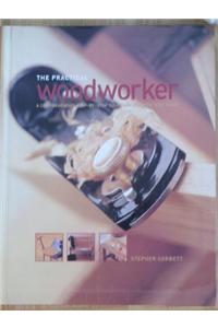 Practical Woodworker: A Comprehensive Step-By-Step Course in Working with Wood
