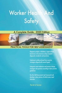 Worker Health And Safety A Complete Guide - 2020 Edition