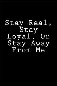Stay Real, Stay Loyal, Or Stay Away From Me