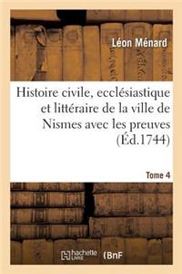 Histoire Civile, Ecclésiastique Et Littéraire de la Ville de Nismes Avec Les Preuves. Tome 4