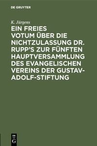 Ein Freies Votum Über Die Nichtzulassung Dr. Rupp's Zur Fünften Hauptversammlung Des Evangelischen Vereins Der Gustav-Adolf-Stiftung