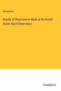 Results of Observations Made at the United States Naval Observatory