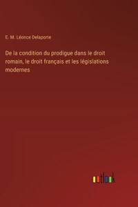 De la condition du prodigue dans le droit romain, le droit français et les législations modernes