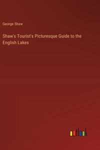 Shaw's Tourist's Picturesque Guide to the English Lakes