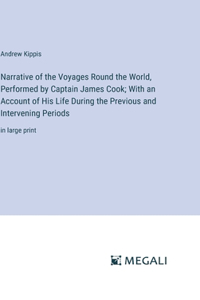 Narrative of the Voyages Round the World, Performed by Captain James Cook; With an Account of His Life During the Previous and Intervening Periods