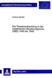 Die Theaterentwicklung in Der Sowjetischen Besatzungszone (Sbz) 1945 Bis 1949