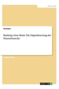 Banking ohne Bank. Die Digitalisierung der Finanzbranche