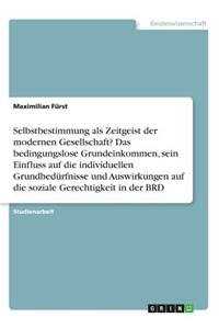 Selbstbestimmung als Zeitgeist der modernen Gesellschaft? Das bedingungslose Grundeinkommen, sein Einfluss auf die individuellen Grundbedürfnisse und Auswirkungen auf die soziale Gerechtigkeit in der BRD