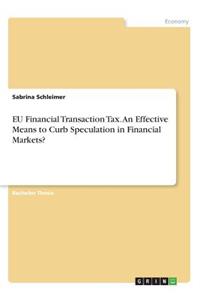 EU Financial Transaction Tax. An Effective Means to Curb Speculation in Financial Markets?