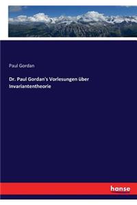 Dr. Paul Gordan's Vorlesungen über Invariantentheorie