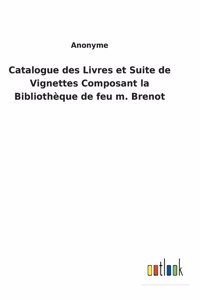 Catalogue des Livres et Suite de Vignettes Composant la Bibliothèque de feu m. Brenot