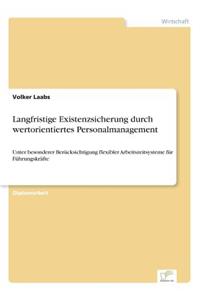 Langfristige Existenzsicherung durch wertorientiertes Personalmanagement: Unter besonderer Berücksichtigung flexibler Arbeitszeitsysteme für Führungskräfte