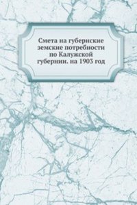 Smeta na gubernskie zemskie potrebnosti po Kaluzhskoj gubernii. na 1903 god