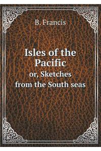 Isles of the Pacific Or, Sketches from the South Seas