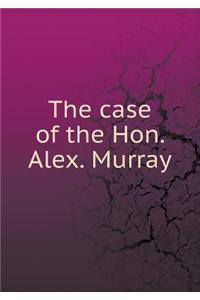 The Case of the Hon. Alex. Murray