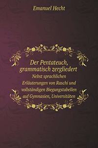 Der Pentateuch, Grammatisch Zergliedert Nebst Sprachlichen Erläuterungen Von Raschi Und Vollständigen Biegungstabellen Auf Gymnasien, Universitäten Und Clerikalseminarien, Sowie Für Angehende Israelitische Lehrer