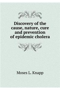 Discovery of the Cause, Nature, Cure and Prevention of Epidemic Cholera