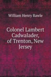 Colonel Lambert Cadwalader, of Trenton, New Jersey