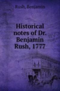 Historical notes of Dr. Benjamin Rush, 1777