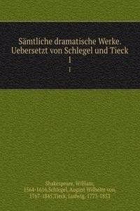 Samtliche dramatische Werke. Uebersetzt von Schlegel und Tieck
