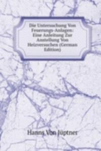 Die Untersuchung Von Feuerungs-Anlagen: Eine Anleitung Zur Anstellung Von Heizversuchen (German Edition)