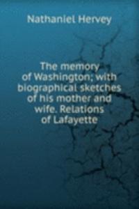 memory of Washington; with biographical sketches of his mother and wife. Relations of Lafayette