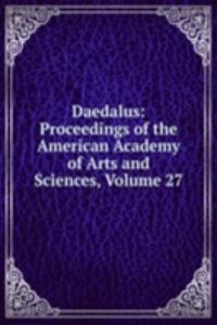 Daedalus: Proceedings of the American Academy of Arts and Sciences, Volume 27