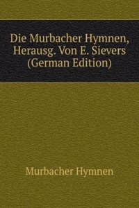 Die Murbacher Hymnen, Herausg. Von E. Sievers (German Edition)