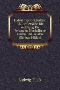 Ludwig Tieck's Schriften: Bd. Die Gemalde. Die Verlobung. Die Reisenden. Musikalische Leiden Und Freuden (German Edition)