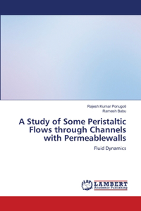 Study of Some Peristaltic Flows through Channels with Permeablewalls
