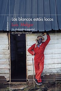 Los blancos estais locos: Un diplomatico espanol en Guinea Ecuatorial