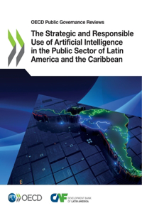 OECD Public Governance Reviews the Strategic and Responsible Use of Artificial Intelligence in the Public Sector of Latin America and the Caribbean