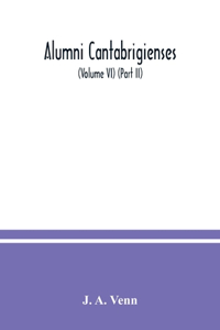 Alumni cantabrigienses; a biographical list of all known students, graduates and holders of office at the University of Cambridge, from the earliest times to 1900 (Volume VI) (Part II)