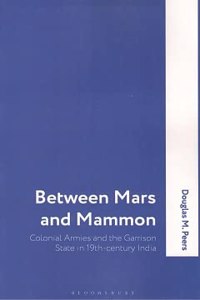 Between Mars And Mammon Colonial Armies And The Garrison State In 19Th-Century India