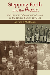 Stepping Forth Into the World - The Chinese Educational Mission to the United States, 1872-81