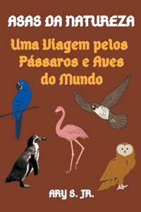 Asas da Natureza Uma Viagem pelos Pássaros e Aves do Mundo