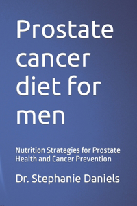 Prostate cancer diet for men: Nutrition Strategies for Prostate Health and Cancer Prevention