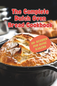 Complete Dutch Oven Bread Cookbook