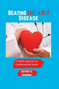 Beating Heart Disease: A holistic approach to cardiovascular health