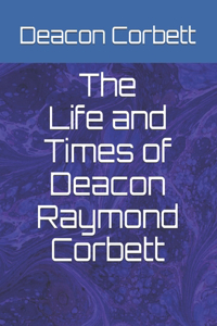 The Life and Times of Deacon Raymond Corbett